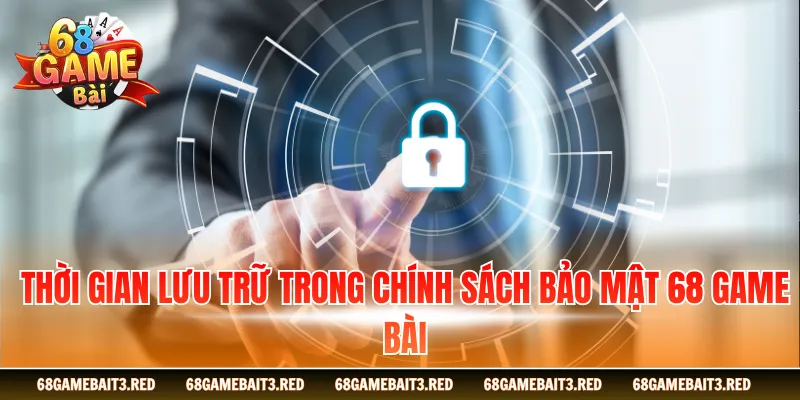 Thời gian lưu trữ trong chính sách bảo mật 68GAMEBAI